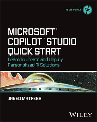 Microsoft Copilot Studio Quick Start: Learn to Create and Deploy Personalized AI Solutions by Matfess, Jared
