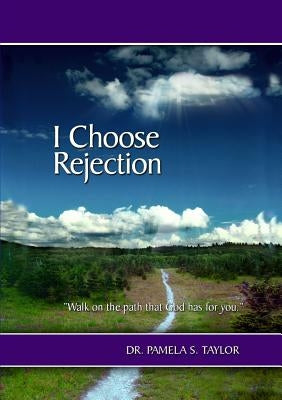 I Choose Rejection by Taylor, Pamela S.