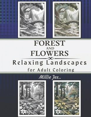 Forest and Flowers: Relaxing Landscapes for Adult Coloring: For Relaxation and Stress Relief by Jes, Millie
