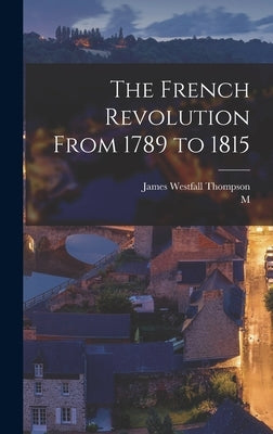 The French Revolution From 1789 to 1815 by Thompson, James Westfall