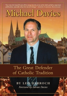 Michael Davies: The Great Defender of Catholic Tradition by Darroch, Leo