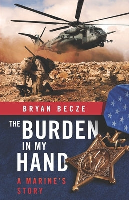 The Burden in My Hand: A Marine's Story by Becze, Bryan