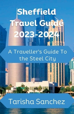 Sheffield Travel Guide 2023-2024: A Traveller's Guide to the Steel City by Sanchez, Tarisha