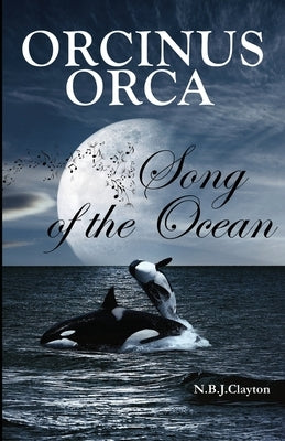 Orcinus Orca - Song of the Ocean by Clayton, Nigel B. J.
