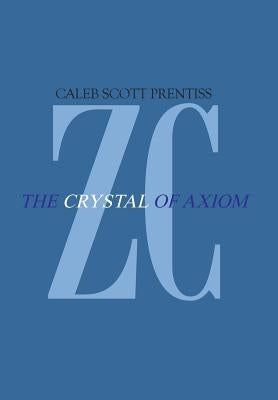 Zipharus Chronicles: The Crystal of Axiom by Prentiss, Caleb Scott