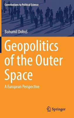 Geopolitics of the Outer Space: A European Perspective by Dobos, Bohumil