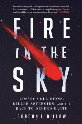Fire in the Sky: Cosmic Collisions, Killer Asteroids, and the Race to Defend Earth by Dillow, Gordon L.
