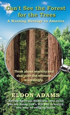 Can't See the Forest for the Trees: A Warning Message to America by Adams, Eldon