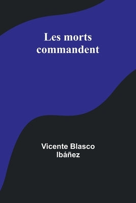 Les morts commandent by Ibáñez, Vicente Blasco