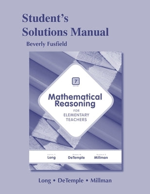 Student Solutions Manual for Mathematical Reasoning for Elementary Teachers by Long, Calvin