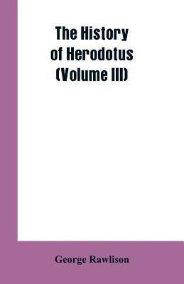 The History of Herodotus (Volume III) by Rawlison, George
