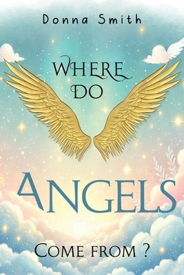 Where do Angels come from? by Smith, Donna