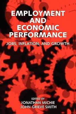 Employment and Economic Performance: Jobs, Inflation, and Growth by Michie, Jonathan