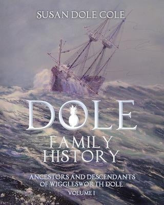 Dole Family History: Ancestors and Descendants of Wigglesworth Dole by Cole, Susan Dole