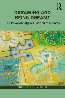 Dreaming and Being Dreamt: The Psychoanalytic Function of Dreams by Schneider, John A.