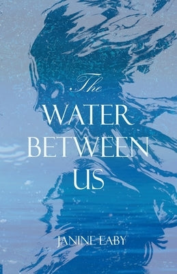 The Water Between Us by Eaby, Janine