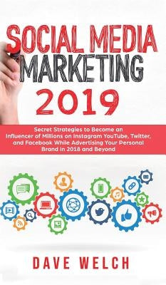 Social Media Marketing 2019: Secret Strategies to Become an Influencer of Millions on Facebook & other social Media and Advertise Yourself and Your by Welch, Dave