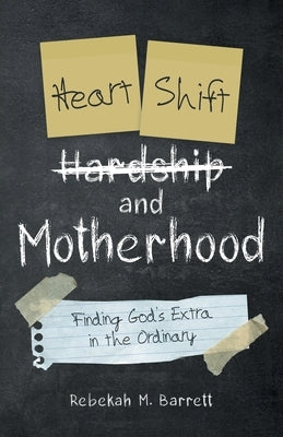 Heart Shift and Motherhood: Finding God's Extra in the Ordinary by Barrett, Rebekah M.