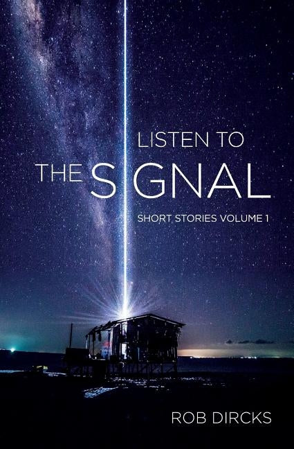 Listen To The Signal: Short Stories Volume 1 by Dircks, Rob