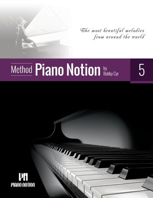 Piano Notion Method Book Five: The most beautiful melodies from around the world by Cyr, Bobby