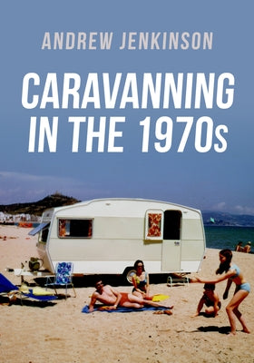 Caravanning in the 1970s by Jenkinson, Andrew