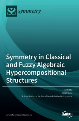 Symmetry in Classical and Fuzzy Algebraic Hypercompositional Structures by Cristea, Irina