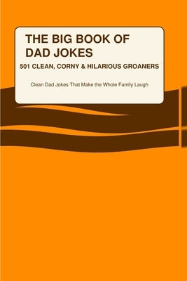 The Big Book of Dad Jokes: 501 Clean, Corny & Hilarious Groaners by Hamilton, Richard
