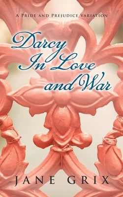 Darcy in Love and War: A Pride and Prejudice Variation by Grix, Jane