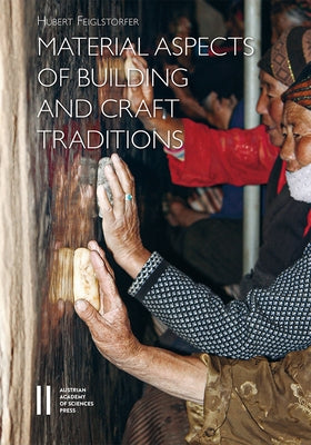 Material Aspects of Building and Craft Traditions: Spatial Programme - Building Material - Natural Environment. a Himalayan Case Study by Feiglstorfer, Hubert