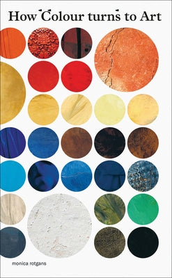 How Colour Turns to Art by Rotgans, Monica