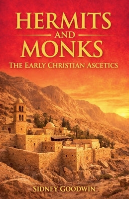 Hermits and Monks: The Early Christian Ascetics by Goodwin, Sidney