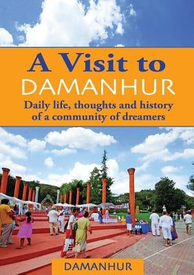 A Visit to Damanhur: Daily life, thoughts and history of a community of dreamers by Coriandolo, Formica
