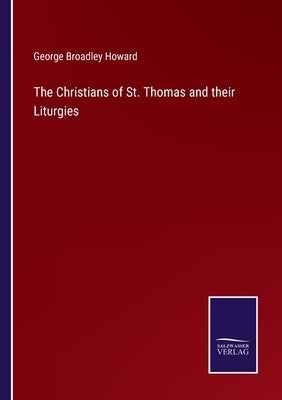 The Christians of St. Thomas and their Liturgies by Howard, George Broadley