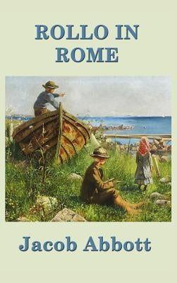 Rollo in Rome: A Classic Journey Through Rome for Young Readers by Abbott, Jacob