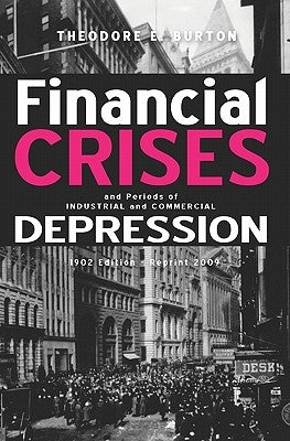 Financial Crises And Periods Of Industrial And Commercial Depression: 1902 Edition - Reprint 2009 by Burton, Theodore E.