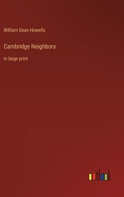 Cambridge Neighbors: in large print by Howells, William Dean