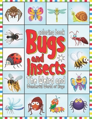 Coloring Book: Bugs and Insects The Weird and Wonderful World of Bugs: Bugs And Insects Coloring Book For Kids - Coloring Book For St by 360, Rocky