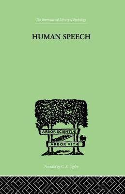 Human Speech: Some Observations, Experiments and Conclusions as to the Nature, Origin, Purpose and Possible Improvement of Human Speech by Paget, Richard