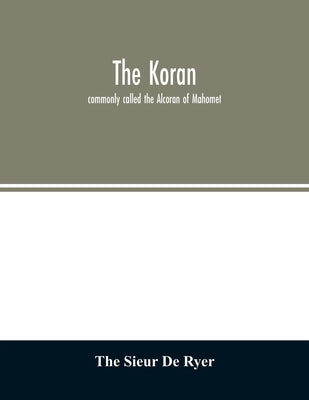 The Koran: commonly called the Alcoran of Mahomet by Sieur de Ryer, The