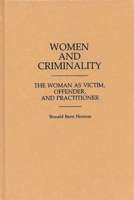 Women and Criminality: The Woman as Victim, Offender, and Practitioner by Flowers, R. Barri