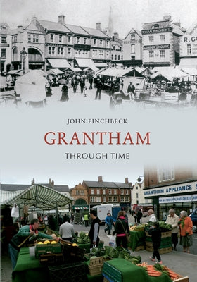 Grantham Through Time by Pinchbeck, John