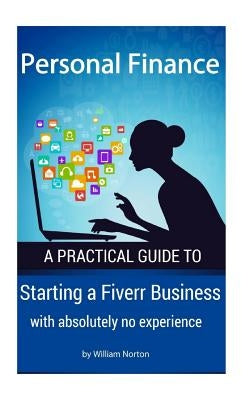 Personal Finance: Starting a Fiverr Business with absolutely no experience by Norton, William
