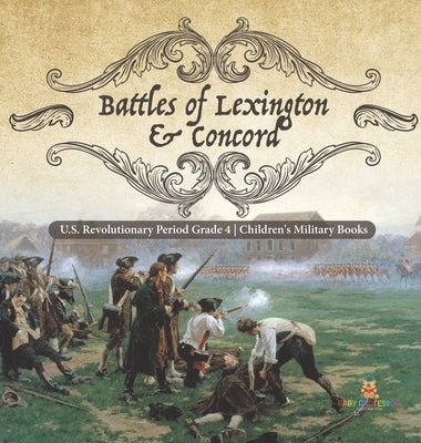 Battles of Lexington & Concord U.S. Revolutionary Period Grade 4 Children's Military Books by Baby Professor