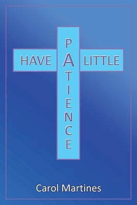 Have a Little Patience by Martines, Carol