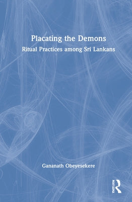Placating the Demons: Ritual Practices among Sri Lankans by Obeyesekere, Gananath