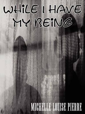 While I Have My Being by Pierre, Michelle Louise