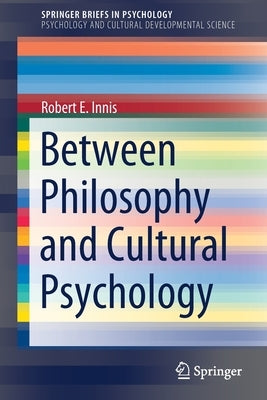 Between Philosophy and Cultural Psychology by Innis, Robert E.