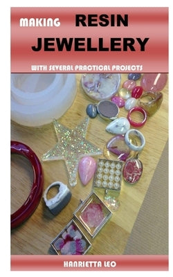 Making Resin Jewellery: With Several Practical Projects by Leo, Hanrietta