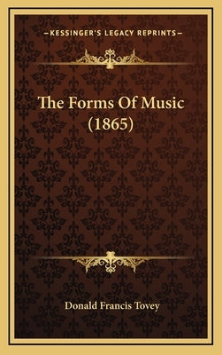 The Forms Of Music (1865) by Tovey, Donald Francis