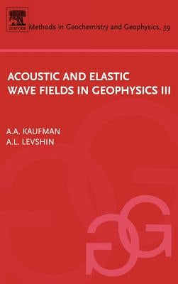 Acoustic and Elastic Wave Fields in Geophysics, III: Volume 39 by Kaufman, Alex